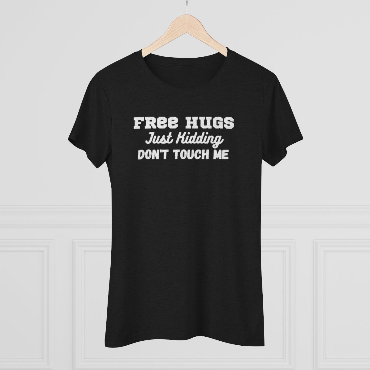 Free Hugs, Just Kidding, Don't Touch me - Women's Triblend Tee