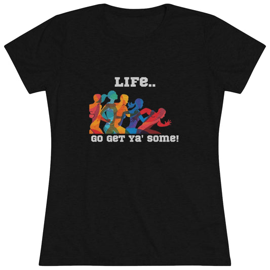 Life, Go Get Ya' Some - Women's Triblend Tee