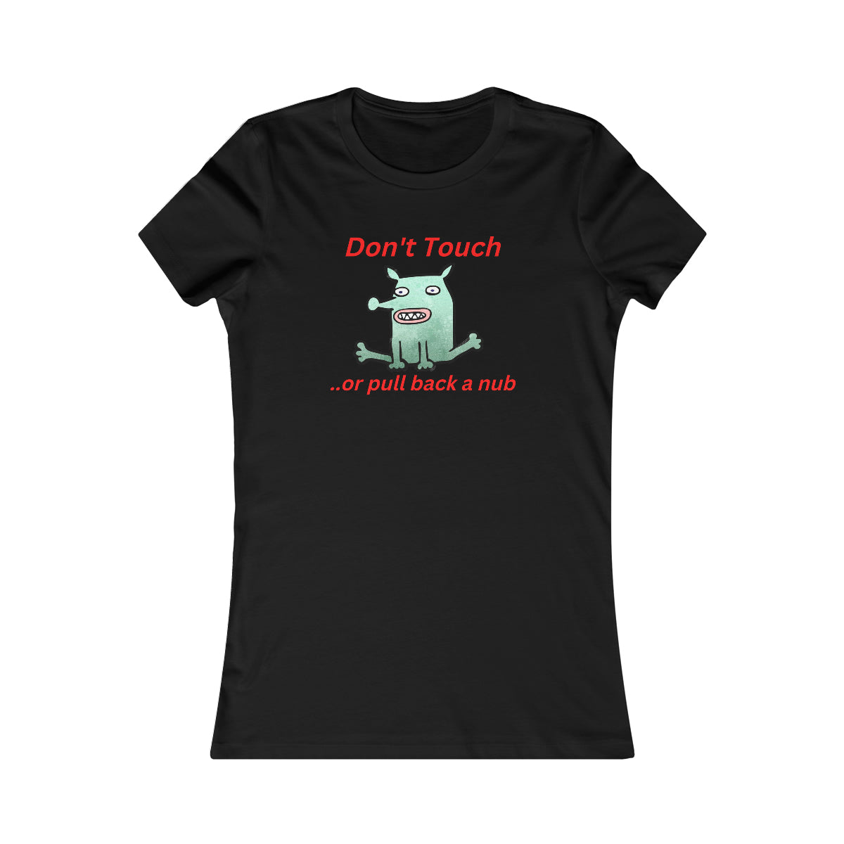 "Don't touch..or pull back a nub" - Women's Favorite Tee