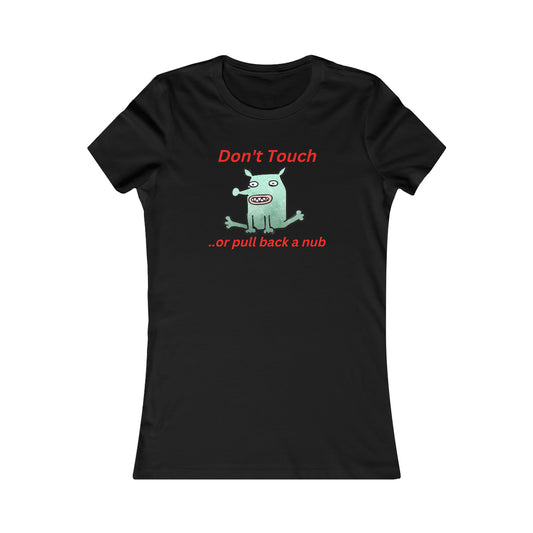 "Don't touch..or pull back a nub" - Women's Favorite Tee