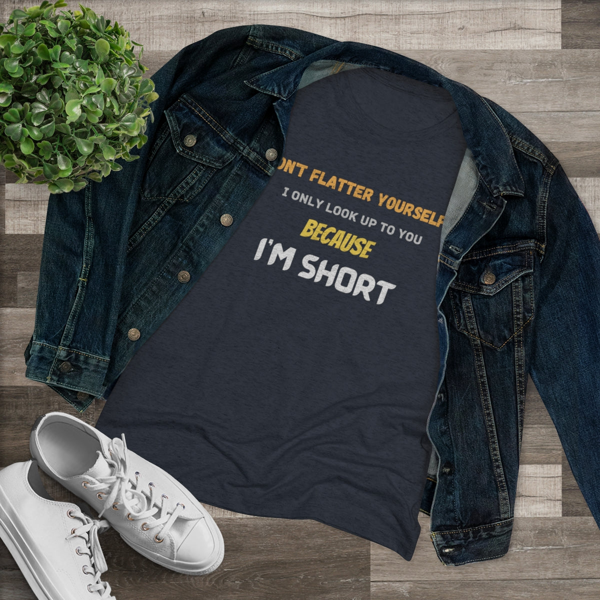 Don't Flatter Yourself, I only look up to you because I'm Short - Women's Triblend Tee