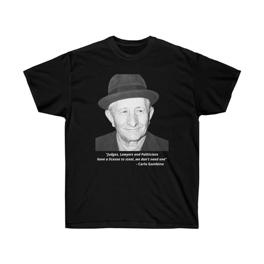 Carlo Gambino - "Judges, Lawyers and Politicians, all have a license to steal, we don't need one" - Cotton Tee