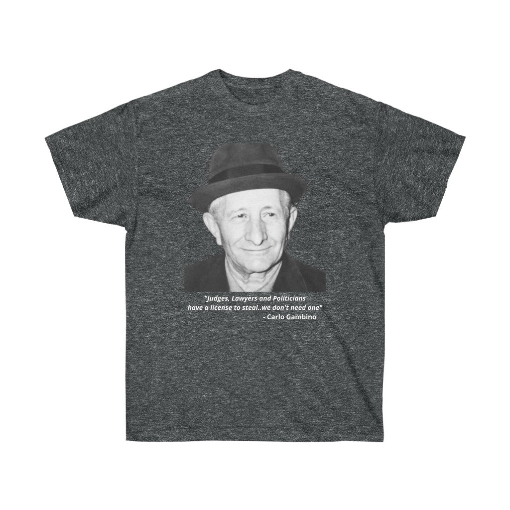 Carlo Gambino - "Judges, Lawyers and Politicians, all have a license to steal, we don't need one" - Cotton Tee