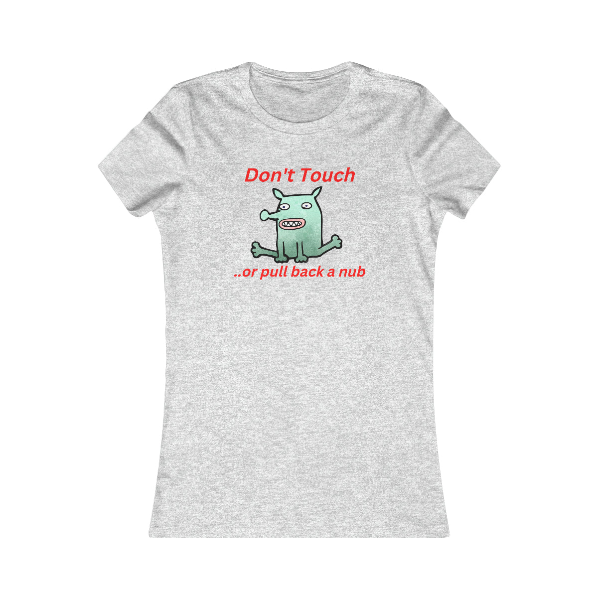 "Don't touch..or pull back a nub" - Women's Favorite Tee