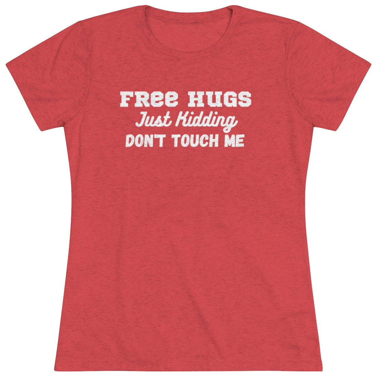 Free Hugs, Just Kidding, Don't Touch me - Women's Triblend Tee