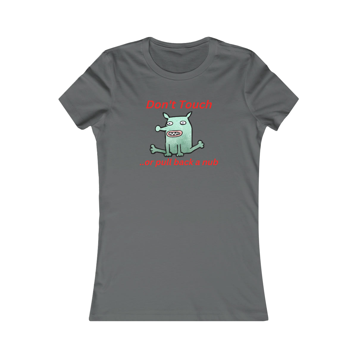 "Don't touch..or pull back a nub" - Women's Favorite Tee