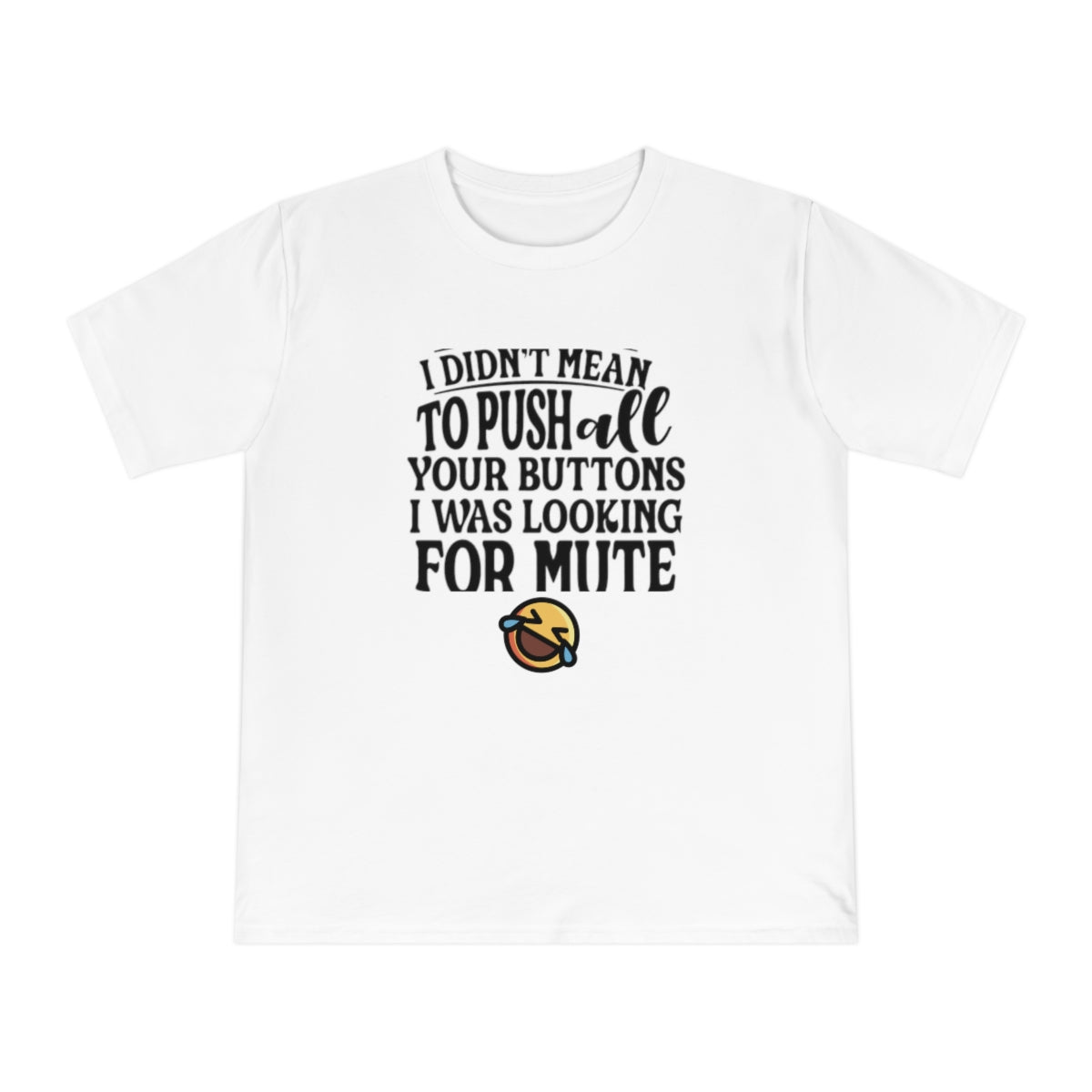 I didn't Mean to push all of your buttons, I was looking for Mute - Unisex Classic Jersey T-shirt