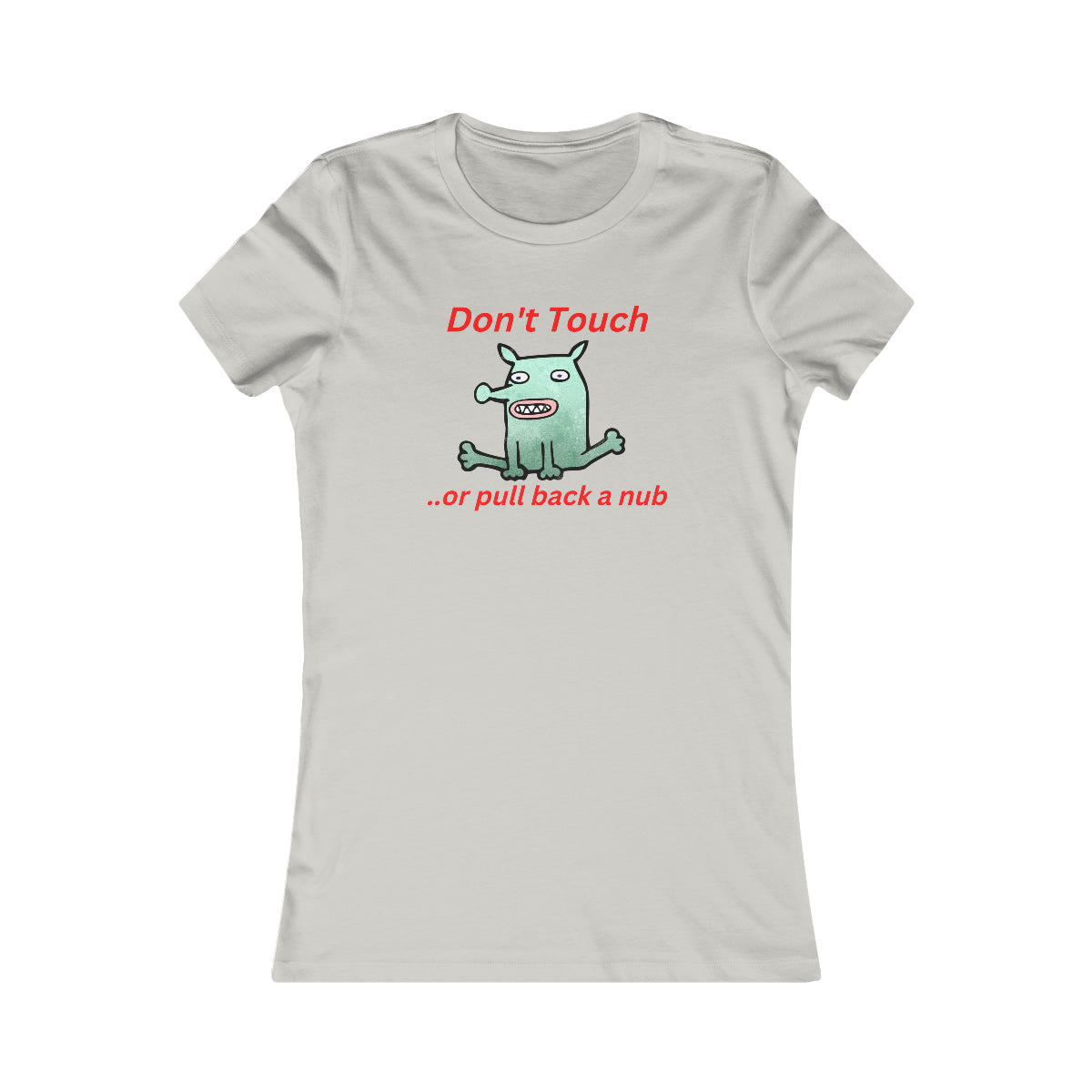 "Don't touch..or pull back a nub" - Women's Favorite Tee